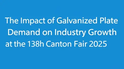 The Impact of Galvanized Plate Demand on Industry Growth at the 138th Canton Fair 2025